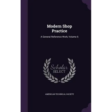 Modern Shop Practice: A General Reference Work, Volume 6