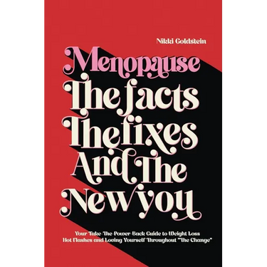 Menopause The Facts The Fixes And The New You: Your Take-The-Power-Back Guide to Weight Loss, Hot Flashes and Loving Yourself Throughout "The Change"