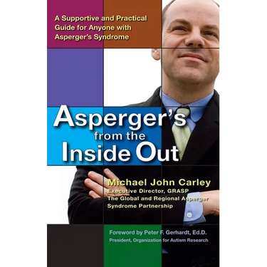 Asperger's From the Inside Out: A Supportive and Practical Guide for Anyone with Asperger's Syndrome