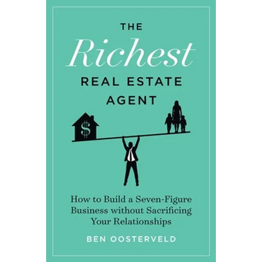 The Richest Real Estate Agent: How to Build a Seven-Figure Business without Sacrificing Your Relationships