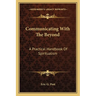 Communicating With The Beyond: A Practical Handbook Of Spiritualism