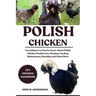 Polish Chicken: Everything You Need to Know About Polish Chicken Health Care, Housing, Feeding, Maintenance, Breeding And Much More.