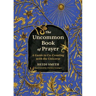 The Uncommon Book of Prayer: A Guide to Co-Creating with the Universe