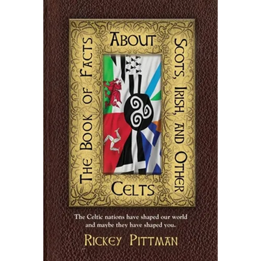 The Book of Facts about Scots, Irish, and Other Celts: The Celtic nations have shaped our world and maybe they have shaped you.