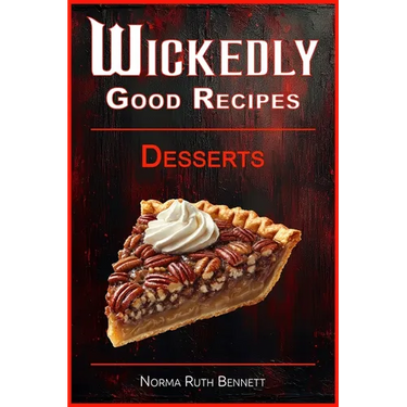 Wickedly Good Recipes - Desserts: A Decadent Journey Through Outrageous Desserts