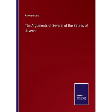 The Arguments of Several of the Satires of Juvenal