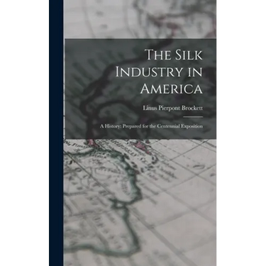 The Silk Industry in America: A History: Prepared for the Centennial Exposition