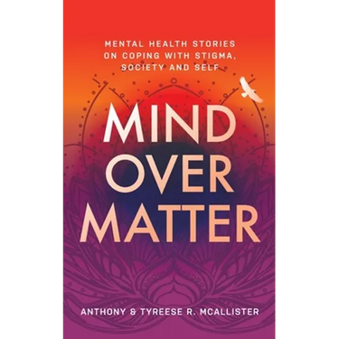 Mind Over Matter: Mental Health Stories on Coping with Stigma, Society and Self