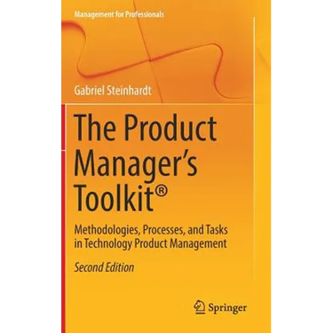 The Product Manager's Toolkit(r): Methodologies, Processes, and Tasks in Technology Product Management