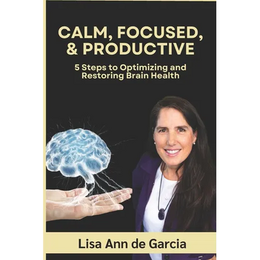 Calm, Focused, & Productive: 5 Steps to Optimizing and Restoring Brain Health
