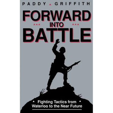 Forward Into Battle: Fighting Tactics from Waterloo to the Near Future