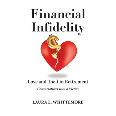 Financial Infidelity: Love and Theft in Retirement: Conversations with a Victim