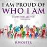 I Am Proud of Who I Am: I hope you are too (Book 14)