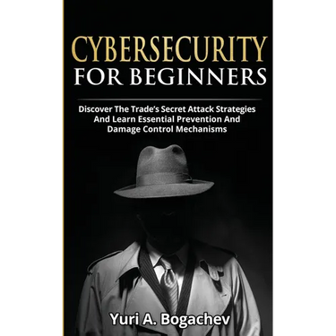 Cybersecurity For Beginners: Discover the Trade's Secret Attack Strategies And Learn Essential Prevention And Damage Control Mechanism