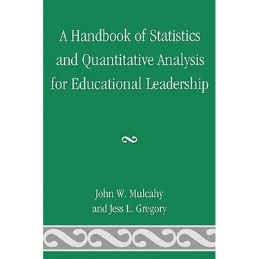 A Handbook of Statistics and Quantitative Analysis for Educational Leadership