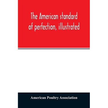 The American standard of perfection, illustrated. A complete description of all recognized varieties of fowls