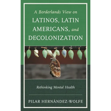 A Borderlands View on Latinos, Latin Americans, and Decolonization: Rethinking Mental Health