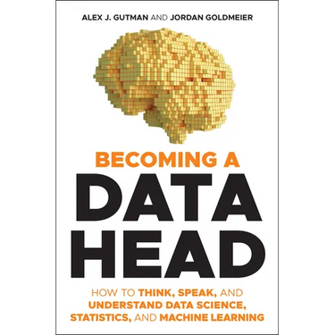 Becoming a Data Head: How to Think, Speak, and Understand Data Science, Statistics, and Machine Learning