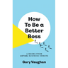 How To Be A Better Boss: Lessons from Actual Business Owners