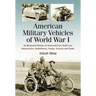 American Military Vehicles of World War I: An Illustrated History of Armored Cars, Staff Cars, Motorcycles, Ambulances, Trucks, Tractors and Tanks