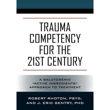 Trauma Competency for the 21st Century: A Salutogenic "Active Ingredients" Approach to Treatment