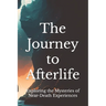 The Journey to Afterlife: Exploring the Mysteries of Near-Death Experiences