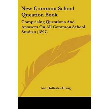 New Common School Question Book: Comprising Questions And Answers On All Common School Studies (1897)