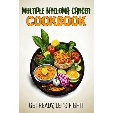 Multiple Myeloma Cancer Cookbook: Feeding Hope, Nurturing Health