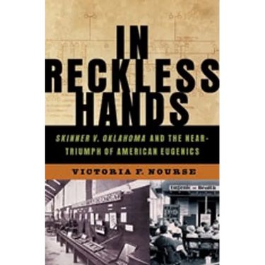 In Reckless Hands: Skinner V. Oklahoma and the Near-Triumph of American Eugenics