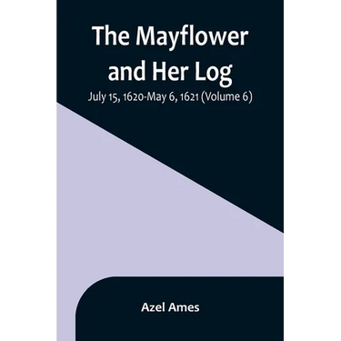 The Mayflower and Her Log; July 15, 1620-May 6, 1621 (Volume 6)