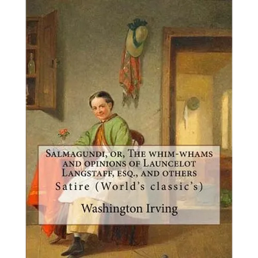 Salmagundi, or, The whim-whams and opinions of Launcelot Langstaff, esq., and others. By: Washington Irving, By: William Irving (1706-1821), By: : Sat