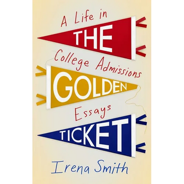 The Golden Ticket: A Life in College Admissions Essays