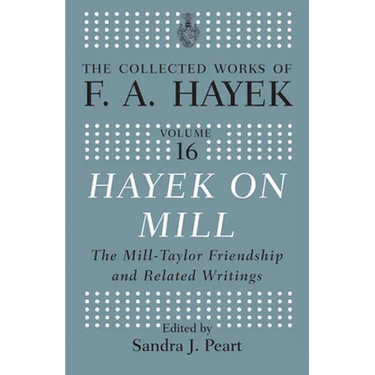 Hayek On Mill: The Mill-Taylor Friendship and Related Writings