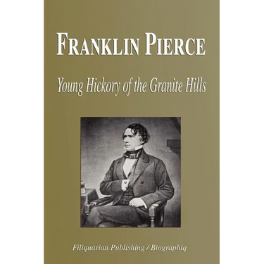 Franklin Pierce - Young Hickory of the Granite Hills (Biography)