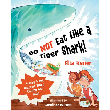 Do Not Eat Like a Tiger Shark!: Wacky Ways Animals Slurp, Chomp and Gulp