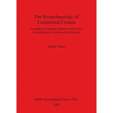 The Bioarchaeology of Continental Croatia: An analysis of human skeletal remains from the prehistoric to post-medieval periods