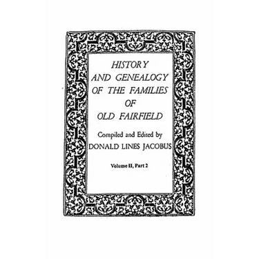 History and Genealogy of the Families of Old Fairfield. in Three Books. Volume II, Part 2