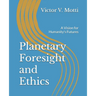 Planetary Foresight and Ethics: A Vision for Humanity's Futures