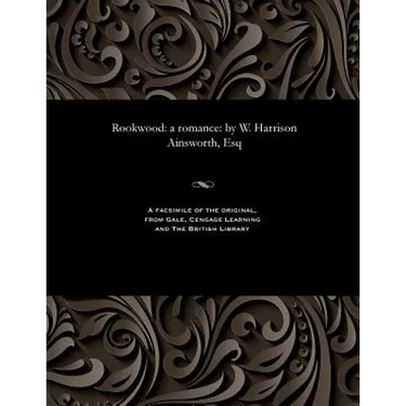 Rookwood: A Romance: By W. Harrison Ainsworth, Esq