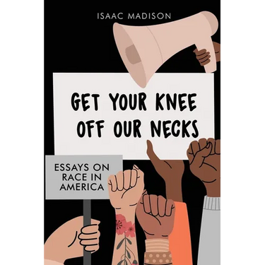 Get Your Knee Off Our Necks: Essays On Race In America