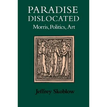 Paradise Dislocated: Morris, Politics, Art
