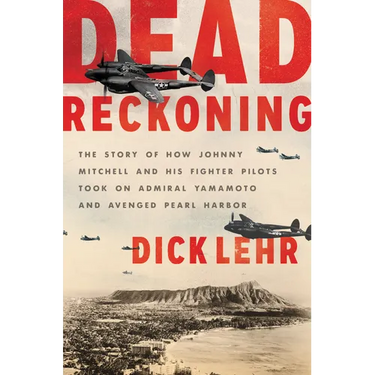 Dead Reckoning: The Story of How Johnny Mitchell and His Fighter Pilots Took on Admiral Yamamoto and Avenged Pearl Harbor