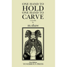 One Hand to Hold, One Hand to Carve