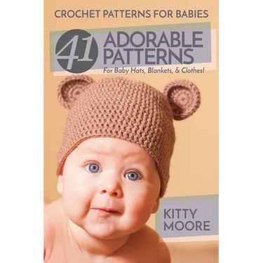 Crochet Patterns For Babies (2nd Edition): 41 Adorable Patterns For Baby Hats, Blankets, & Clothes!