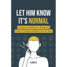 Let Him Know It's Normal: A Tween's Guidebook on Navigating Puberty Changes and Body Care for Boys