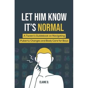 Let Him Know It's Normal: A Tween's Guidebook on Navigating Puberty Changes and Body Care for Boys