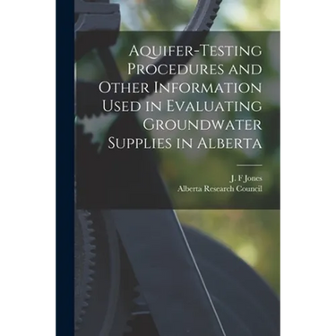 Aquifer-testing Procedures and Other Information Used in Evaluating Groundwater Supplies in Alberta