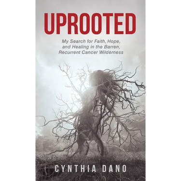 Uprooted: My Search for Faith, Hope, and Healing in the Barren, Recurrent Cancer Wilderness