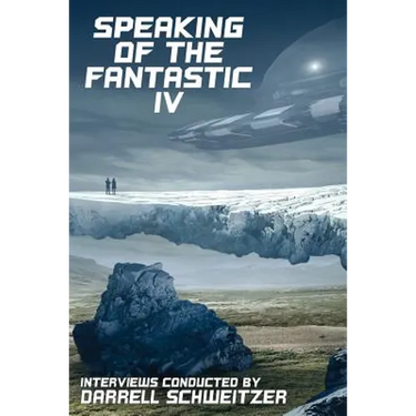 Speaking of the Fantastic IV: Interviews with Science Fiction and Fantasy Authors