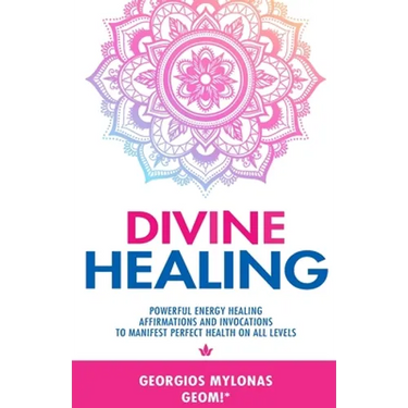 Divine Healing: Powerful Energy Healing Affirmations and Invocations to Manifest Perfect Health on All Levels
